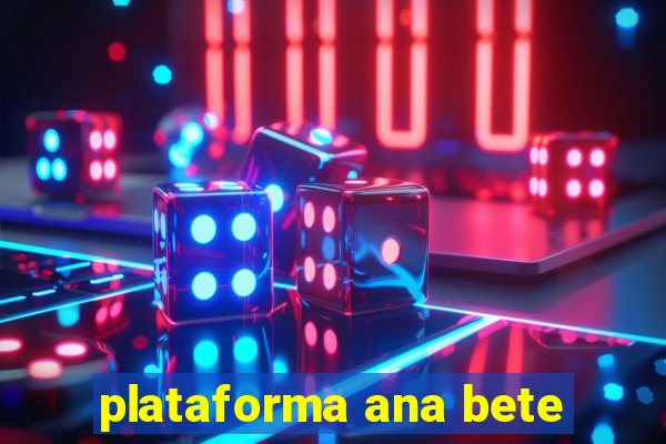 plataforma ana bete